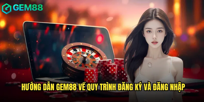 Hướng Dẫn Gem88 Từ A Đến Z Cho Người Chơi Mới 2 Hướng Dẫn Gem88 Về Quy Trình Đăng Ký Và Đăng Nhập