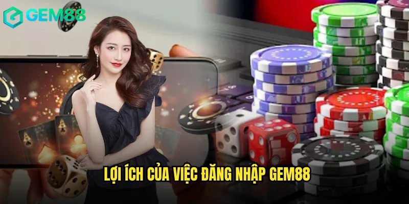 Đăng Nhập Gem88 Trải Nghiệm Cá Cược Mọi Lúc Mọi Nơi 3 Lợi Ích Của Việc Đăng Nhập Gem88