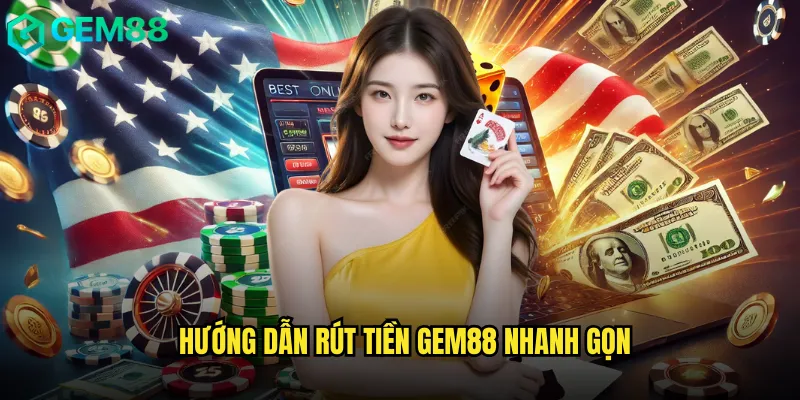 Hướng Dẫn Rút Tiền Gem88 Nhanh Gọn