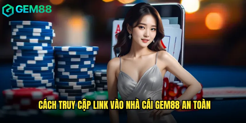 Link Vào Nhà Cái Gem88 Mới Nhất Không Bị Chặn 2 Cách Truy Cập Link Vào Nhà Cái Gem88 An Toàn