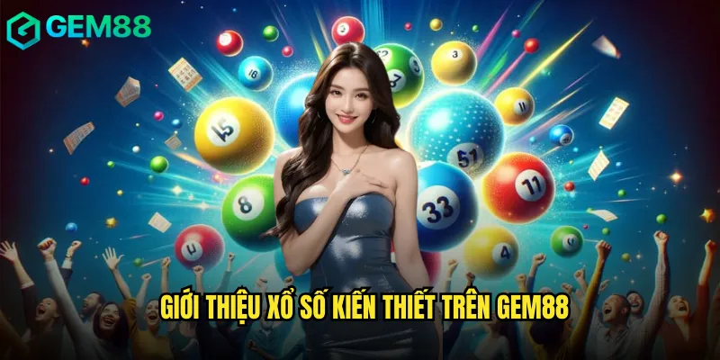 Xổ Số Kiến Thiết Gem88 Kết Quả Minh Bạch Và Hấp Dẫn 2 Giới Thiệu Xổ Số Kiến Thiết Trên Gem88
