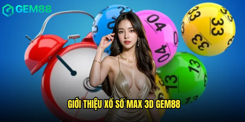 Xổ Số Max 3D Gem88 Trúng Thưởng Dễ Dàng Cho Người Mới 2 Giới Thiệu Xổ Số Max 3D Gem88