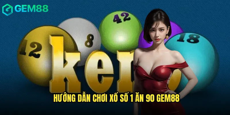 Hướng Dẫn Chơi Xổ Số 1 Ăn 90 Gem88